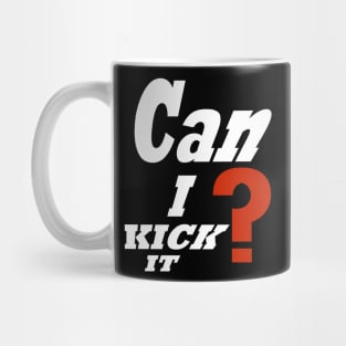 Can i kick it ? Mug